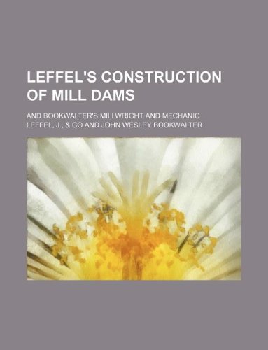 9781130209389: Leffel's construction of mill dams; and Bookwalter's Millwright and mechanic