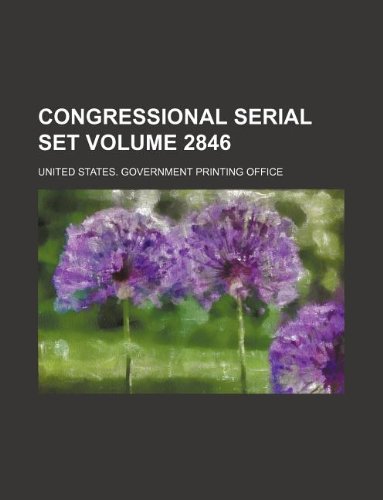 Congressional serial set Volume 2846 (9781130209945) by United States Government Office