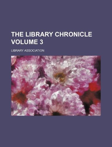 The Library chronicle Volume 3 (9781130210163) by Library Association