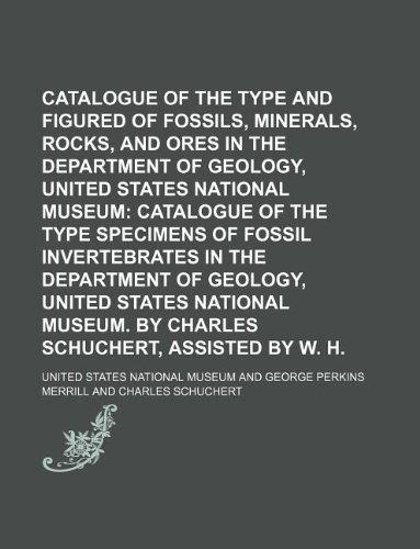 Catalogue of the Type and Figured Specimens of Fossils, Minerals, Rocks, and Ores in the Department of Geology, United States National Museum Volume 53, pt. 2 (9781130210552) by Museum, United States National