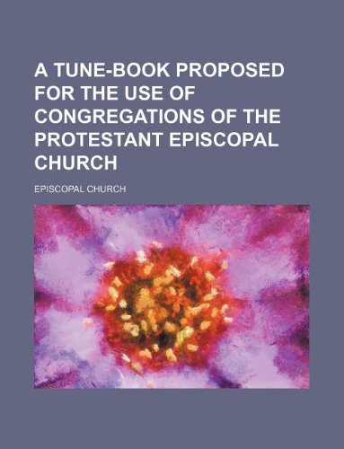 A tune-book proposed for the use of congregations of the Protestant Episcopal Church (9781130210613) by Episcopal Church