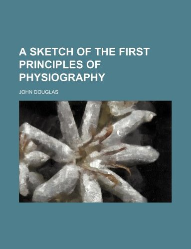 A sketch of the first principles of physiography (9781130217896) by John Douglas