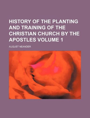 History of the planting and training of the Christian church by the apostles Volume 1 (9781130218091) by August Neander