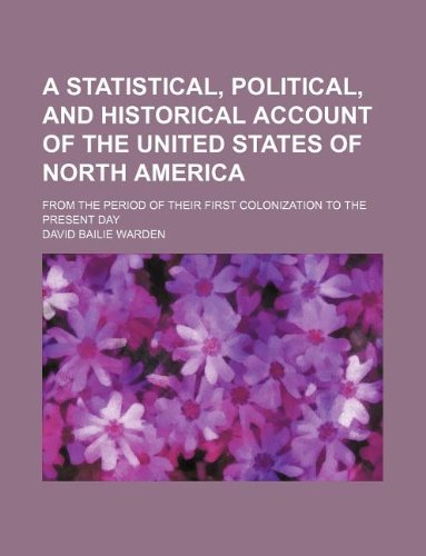 A statistical, political, and historical account of the United States of North America; from the period of their first colonization to the present day (9781130218183) by David Bailie Warden