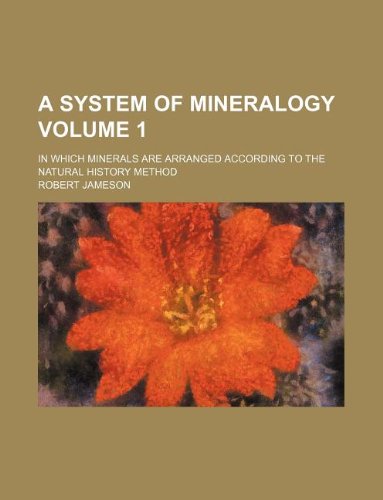 A system of mineralogy Volume 1 ; in which minerals are arranged according to the natural history method (9781130219449) by Robert Jameson
