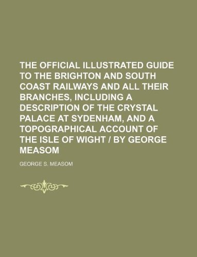 9781130223149: The official illustrated guide to the Brighton and south coast railways and all their branches, including a description of the Crystal palace at ... of the Isle of Wight | by George Measom