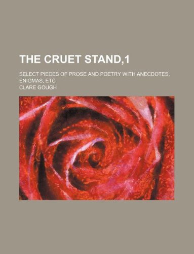 The Cruet Stand,1; Select Pieces of Prose and Poetry with Anecdotes, Enigmas, Etc (9781130223934) by Clare Gough