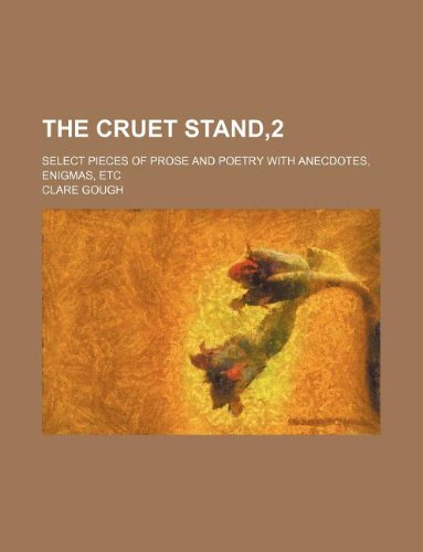The Cruet Stand,2; select pieces of prose and poetry with anecdotes, enigmas, etc (9781130227796) by Clare Gough