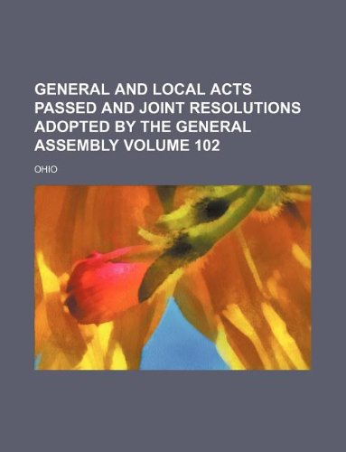 General and local acts passed and joint resolutions adopted by the General Assembly Volume 102 (9781130232271) by Ohio