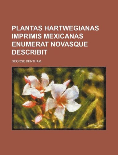 Plantas Hartwegianas imprimis Mexicanas enumerat novasque describit (9781130232868) by George Bentham