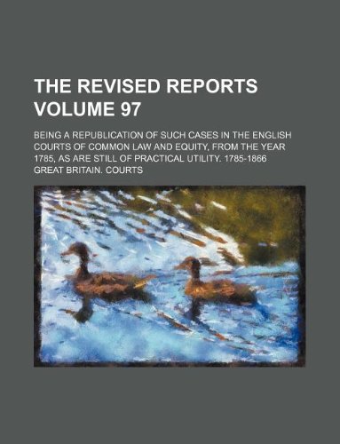 The Revised reports Volume 97; being a republication of such cases in the English courts of common law and equity, from the year 1785, as are still of practical utility. 1785-1866 (9781130235890) by Great Britain. Courts