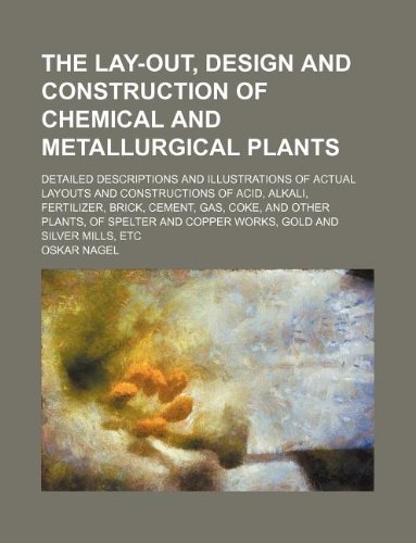 9781130236132: The lay-out, design and construction of chemical and metallurgical plants; detailed descriptions and illustrations of actual layouts and constructions ... other plants, of spelter and copper works, go