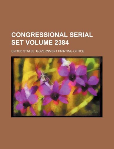 Congressional serial set Volume 2384 (9781130237030) by United States Government Office