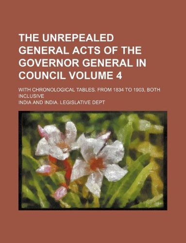 The unrepealed general acts of the Governor General in Council Volume 4 ; with chronological tables. From 1834 to 1903, both inclusive (9781130244366) by India