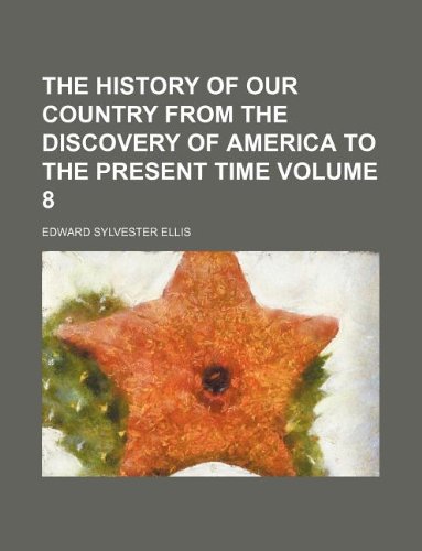 The history of our country from the discovery of America to the present time Volume 8 (9781130246353) by Edward S. Ellis