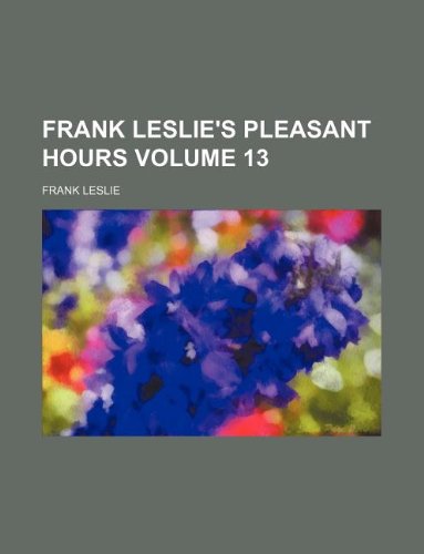 Frank Leslie's pleasant hours Volume 13 (9781130247022) by Frank Leslie