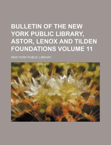 Bulletin of the New York Public Library, Astor, Lenox and Tilden Foundations Volume 11 (9781130251753) by New York Public Library