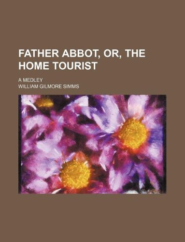 Father Abbot, or, The home tourist; a medley (9781130252415) by William Gilmore Simms