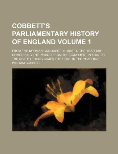 9781130253788: Cobbett's parliamentary history of England Volume 1 ; from the Norman conquest, in 1066 to the year 1803. Comprising the period from the conquest in ... of King James the first, in the year 1625