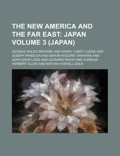 The New America and the Far East Volume 3 (Japan) (9781130258905) by George Waldo Browne