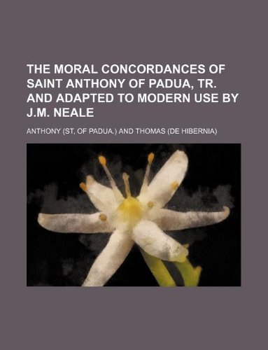9781130259032: The moral concordances of saint Anthony of Padua, tr. and adapted to modern use by J.M. Neale
