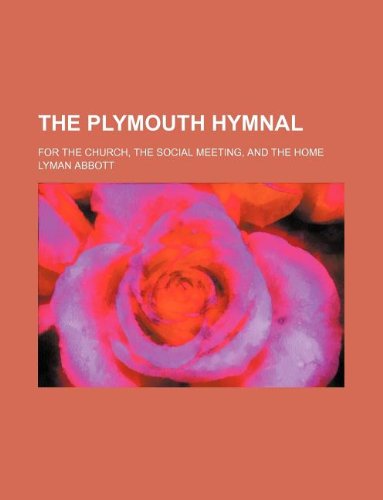 The Plymouth hymnal; for the church, the social meeting, and the home (9781130259124) by Lyman Abbott