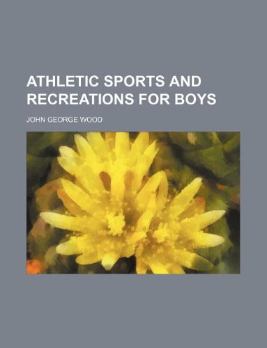 Athletic sports and recreations for boys (9781130259186) by John George Wood