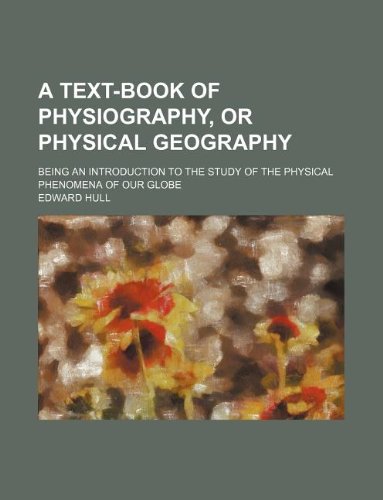 9781130260076: A text-book of physiography, or physical geography; being an introduction to the study of the physical phenomena of our globe