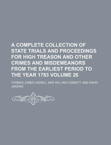 A Complete Collection of State Trials and Proceedings for High Treason and Other Crimes and Misdemeanors from the Earliest Period to the Year 1783 Volume 26 (9781130262780) by Thomas Jones Howell