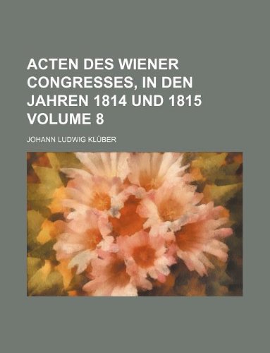 9781130262902: Acten des Wiener congresses, in den jahren 1814 und 1815 Volume 8