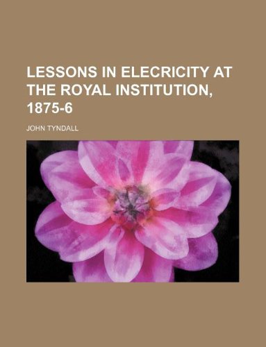 Lessons in elecricity at the Royal Institution, 1875-6 (9781130263091) by John Tyndall