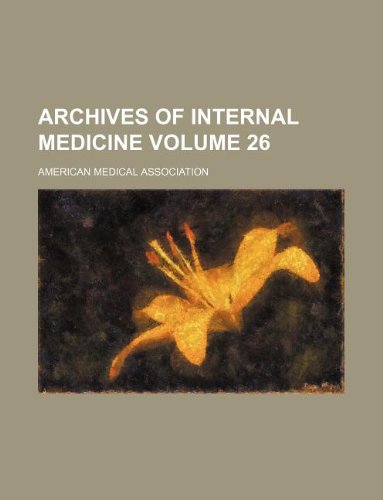 Archives of internal medicine Volume 26 (9781130263145) by American Medical Association