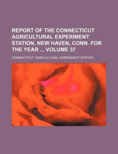 Report of the Connecticut Agricultural Experiment Station, New Haven, Conn. for the Year Volume 37 (9781130263282) by Connecticut Agricultural Station