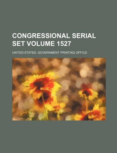 Congressional serial set Volume 1527 (9781130263480) by United States Government Office