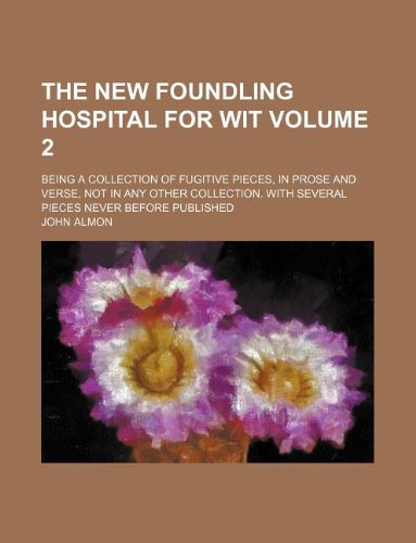 The New foundling hospital for wit Volume 2; Being a collection of fugitive pieces, in prose and verse, not in any other collection. With several pieces never before published (9781130281552) by John Almon