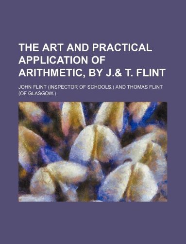 The art and practical application of arithmetic, by J.& T. Flint (9781130281866) by John Flint