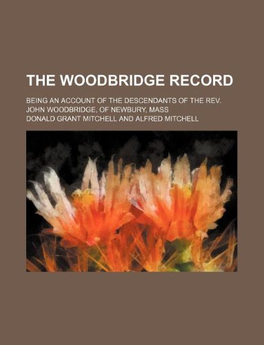 The Woodbridge Record; Being an Account of the Descendants of the REV. John Woodbridge, of Newbury, Mass (9781130284003) by Donald Grant Mitchell