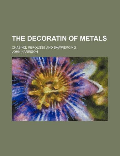 The Decoratin of Metals; Chasing, Repousse and Sawpiercing (9781130284089) by John Harrison