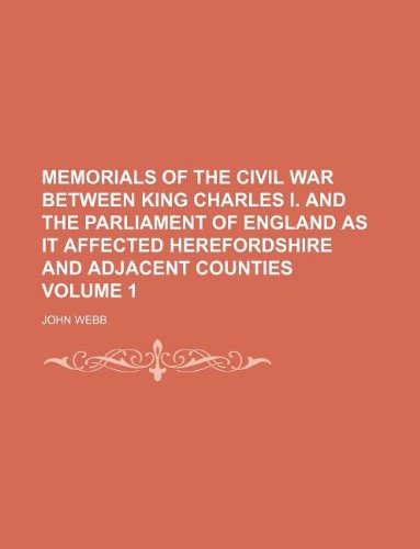 Memorials of the civil war between King Charles I. and the Parliament of England as it affected Herefordshire and adjacent counties Volume 1 (9781130285659) by JR. Webb John
