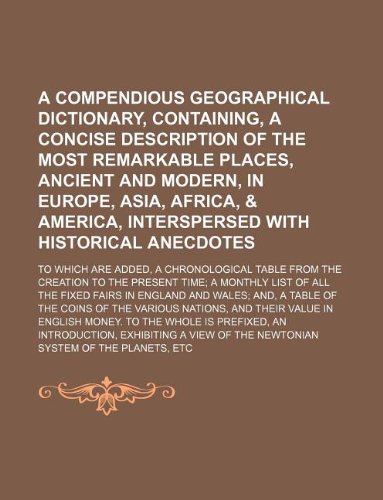 9781130287530: A compendious geographical dictionary, containing, a concise description of the most remarkable places, ancient and modern, in Europe, Asia, Africa, & ... added, a chronological table from the crea