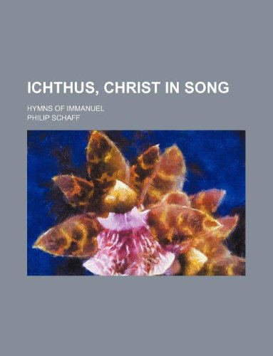 Ichthus, Christ in song; hymns of Immanuel (9781130287783) by Philip Schaff