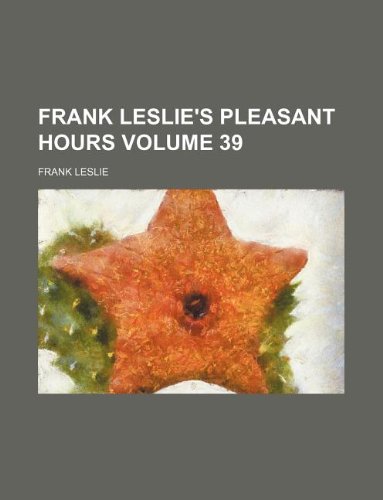 Frank Leslie's Pleasant Hours Volume 39 (9781130287974) by Frank Leslie