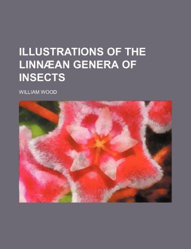 Illustrations of the Linnaean Genera of Insects (9781130291476) by William Wood
