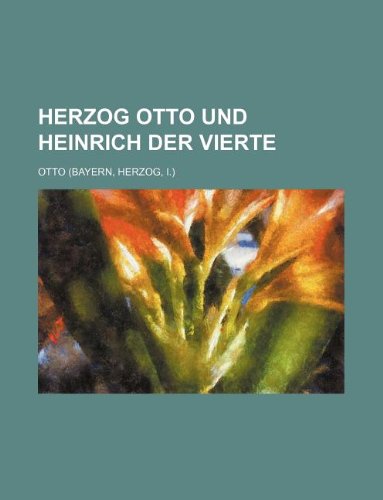 Herzog Otto Und Heinrich Der Vierte (9781130292534) by Bishop Otto