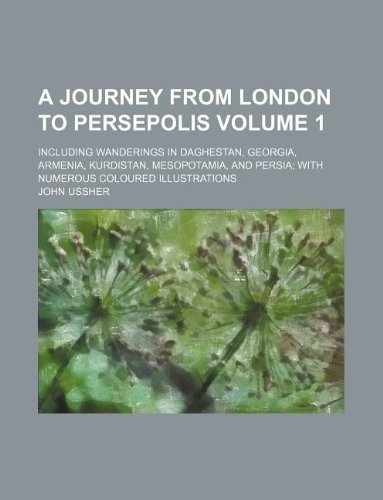 9781130293531: A Journey from London to Persepolis Volume 1 ; including Wanderings in Daghestan, Georgia, Armenia, Kurdistan, Mesopotamia, and Persia; with numerous coloured illustrations