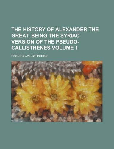 9781130294675: The history of Alexander the Great, being the Syriac version of the Pseudo-Callisthenes Volume 1