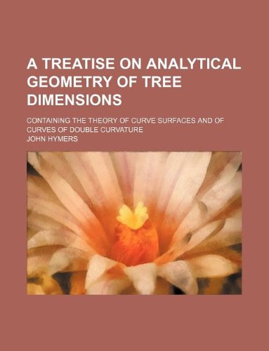 9781130295856: A treatise on analytical geometry of tree dimensions; containing the theory of curve surfaces and of curves of double curvature