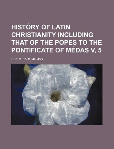 History of Latin Christianity Including That of the Popes to the Pontificate of Medas V, 5 (9781130296488) by Henry Hart Milman