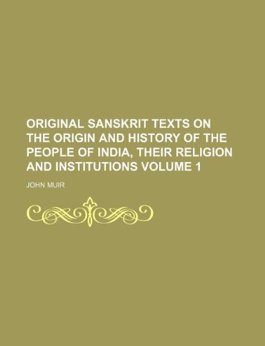 Original Sanskrit Texts on the Origin and History of the People of India, their Religion and Institutions Volume 1 (9781130296822) by John Muir