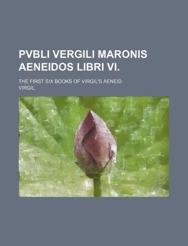 Pvbli Vergili Maronis Aeneidos libri VI.; The first six books of Virgil's Aeneid (9781130298611) by Virgil